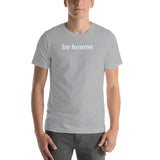 "be femme" Short-Sleeve Unisex T-Shirt (white graphic)