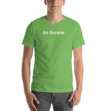 "be femme" Short-Sleeve Unisex T-Shirt (white graphic)