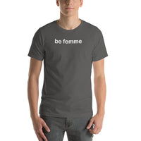 "be femme" Short-Sleeve Unisex T-Shirt (white graphic)